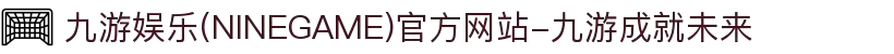 九游娱乐(NINEGAME)官方网站-九游成就未来